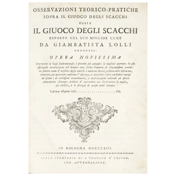 Lolli, Giambattista. Osservazioni teorico-pratiche sopra il giuoco degli scacchi. Bologna, Stamperia di S. Tommaso d'Aquino, 1763.