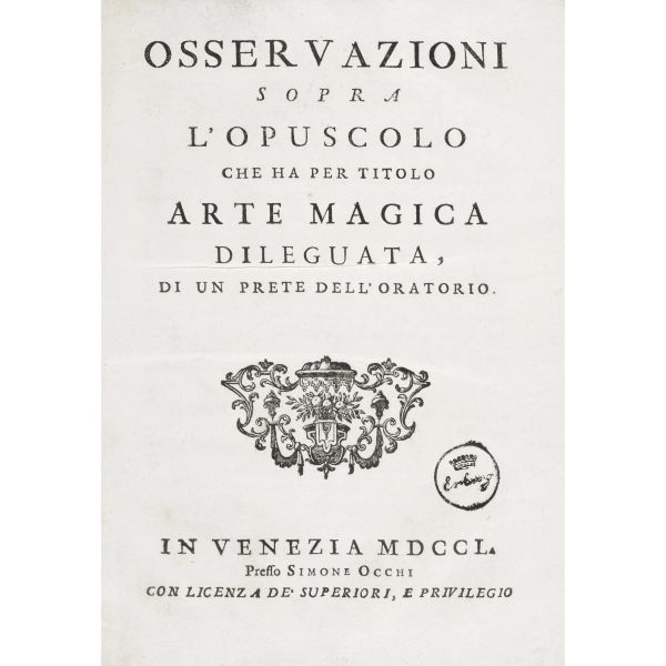 [Lugiato, Andrea]. Osservazioni sopra l’opuscolo che ha per titolo arte magica dileguata di un prete dell’oratorio. Venezia, Occhi, 1750.