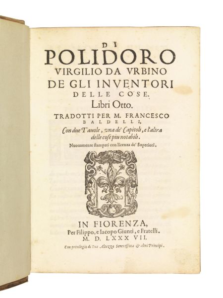(Invenzioni) VERGILIO, Polidoro. De gli inventori delle cose. Libri otto. Tradotti per M. Francesco Baldellli [&#8230;] Nuovamente stampati con licenza de&rsquo; Superiori. In Fiorenza, per Filippo, e Iacopo Giunti, e Fratelli, 1587.