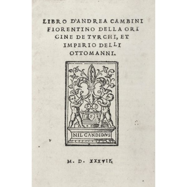 Cambini, Andrea. Della origine de Turchi, et imperio delli Ottomanni. Firenze, Giunti, 1537.