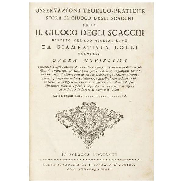 Lolli, Giambattista. Osservazioni teorico-pratiche sopra il giuoco degli scacchi. Bologna, Stamperia di S. Tommaso d'Aquino, 1763.