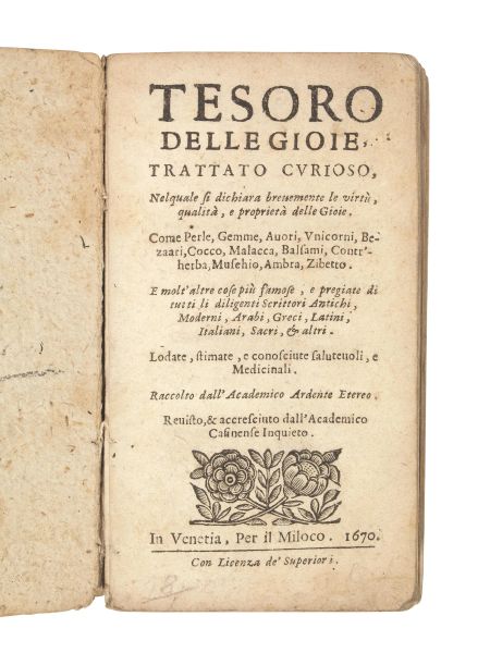 (Pietre - Cristalloterapia) ARDEMANI, Giovanni Battista. Tesoro delle gioie, trattato curioso, nel quale si dichiara brevemente la virt&ugrave;, qualit&agrave;, e propriet&agrave; delle gioie. Come perle, gemme, auori, unicorni, bezaari, cocco, malacca, balsami, contr&rsquo;herba, muschio, ambra, zibetto. In Venetia, per il Miloco, 1670.