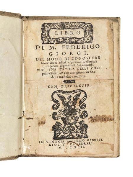      (Caccia - Falconeria)   GIORGI, Federico.   Libro di m. Federigo Giorgi, del modo di conoscere i buoni falconi, astori, e sparauieri, e di essercitarli e farli perfetti, di gouernarli, &amp; di medicarli.   In Vinegia, appresso Gabriel Giolito de Ferrari, 1567. 