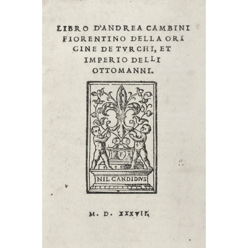 Cambini, Andrea. Della origine de Turchi, et imperio delli Ottomanni. Firenze, Giunti, 1537.  - Asta LIBRI, MANOSCRITTI, AUTOGRAFI E STAMPE - Pandolfini Casa d'Aste