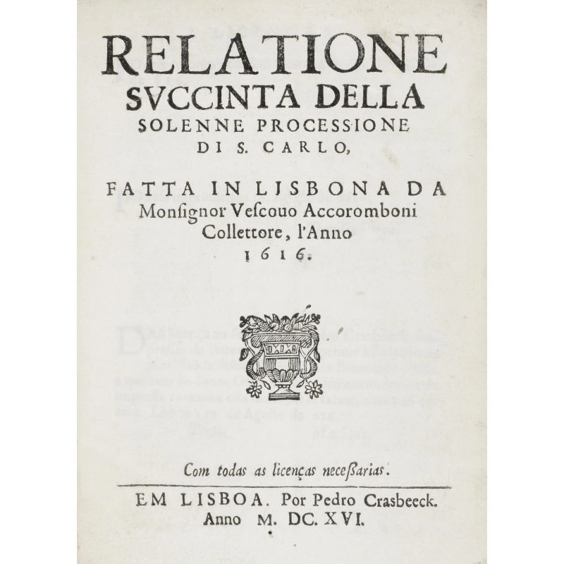 Accoramboni, Ottavio. Relatione succinta della solenne processione di S. Carlo fatta in Lisbona. Lisbona, Crasbeeck, 1616.  - Asta LIBRI, MANOSCRITTI, AUTOGRAFI E STAMPE - Pandolfini Casa d'Aste