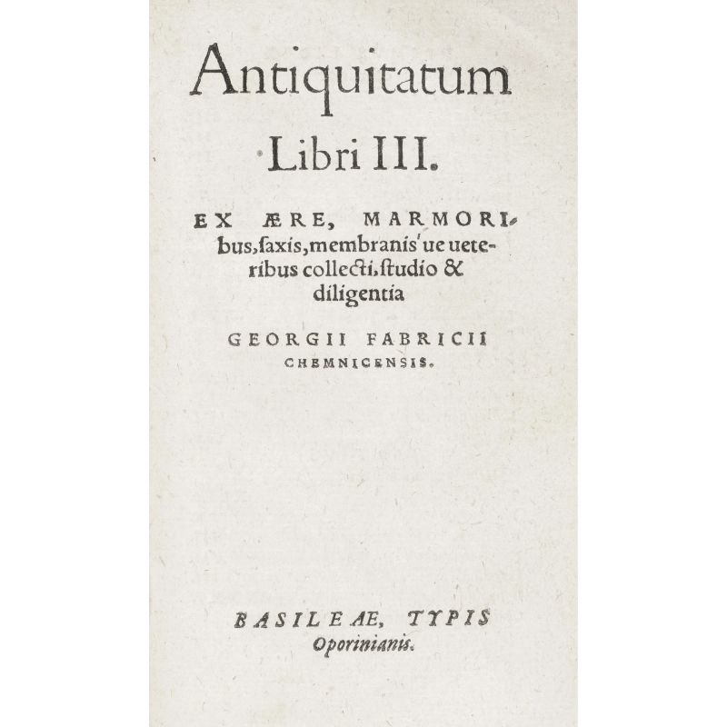 Fabricius, Georg. Roma Antiquitatum libri duo. Legato con Antiquitatum libri III. Legato con Itinerum Lib I. Basilea, Oporinus, 1587.   - Asta LIBRI, MANOSCRITTI, AUTOGRAFI E STAMPE - Pandolfini Casa d'Aste