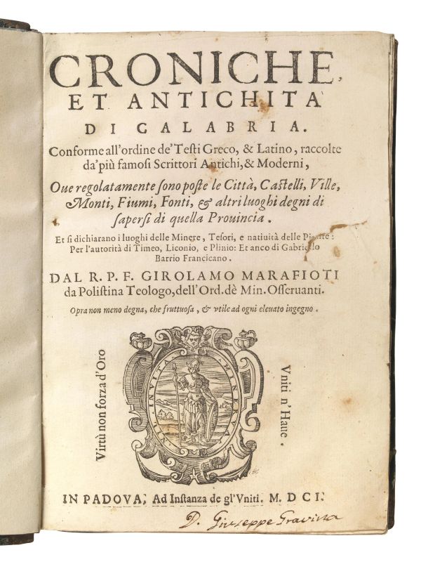 (Calabria) MARAFIOTI, Girolamo. Croniche et antichit&agrave; di Calabria. Conforme all&rsquo;0ordine de&rsquo; testi Greco, &amp; Latino, raccolte da&rsquo; piu famosi Scrittori Antichi, &amp; Moderni, ove regolarmente sono poste le Citt&agrave;, Castelli, Ville, Monti, Fiumi, Fonti, &amp; altri luoghi degni di sapersi di quella Provincia. In Padova, ad instanza de gl&rsquo;Uniti, 1601.  - Auction Book, manuscripts AND AUTOGRAPHS - Pandolfini Casa d'Aste