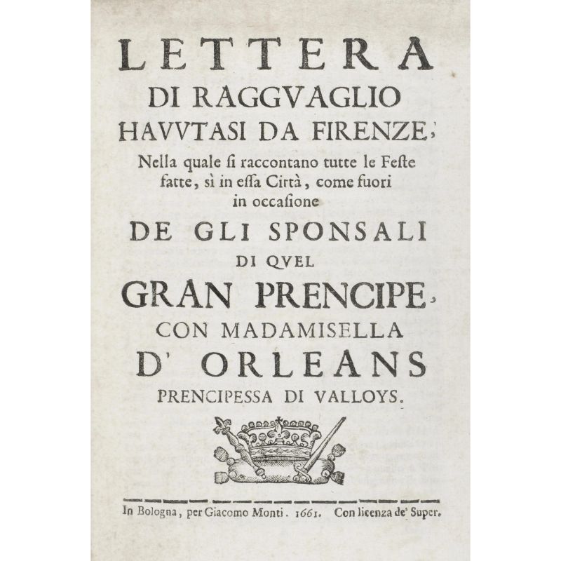 [Firenze]. Lettera di ragguaglio havutasi da Firenze … in occasione de gli sponsali di quel gran prencipe con madamisella d’Orleans, prencipessa di Valloys. Bologna, Monti, 1661.  - Asta LIBRI, MANOSCRITTI, AUTOGRAFI E STAMPE - Pandolfini Casa d'Aste
