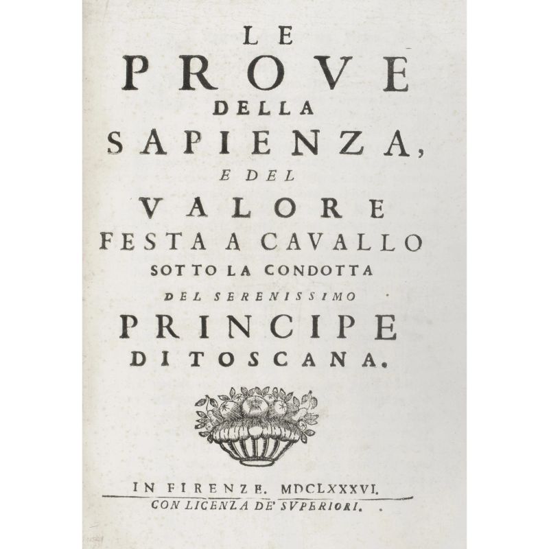 [Segni, Alessandro]. Le prove della sapienza, e del valore festa a cavallo. Firenze, 1686.  - Asta LIBRI, MANOSCRITTI, AUTOGRAFI E STAMPE - Pandolfini Casa d'Aste