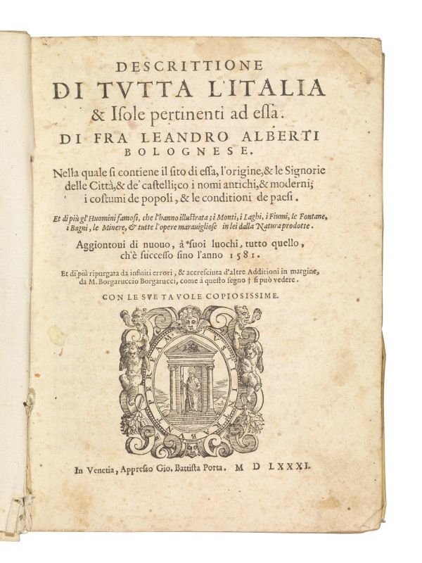 (Storia e geografia italiana) ALBERTI, Leandro. Descrittione di tutta l&rsquo;Italia &amp; isole pertinenti ad essa. Di fra Leandro Alberti Bolognese. Nella quale si contiene il sito di essa, l&rsquo;origine, &amp; le Signorie delle citt&agrave;, &amp; de&rsquo; castelli; co i nomi antichi, &amp; moderni; i costumi de popoli, &amp; le conditioni de paesi. Et di pi&ugrave; gl&rsquo;huomini famosi, che l&rsquo;hanno illustrata; i monti, i laghi, i fiumi, le fontane, i bagni, le minere, &amp; tutte l&rsquo;opere maravigliose in lei dalla Natura prodotte. Aggiontovi di nuovo, &agrave; suoi luochi, tutto quello, ch&rsquo;&egrave; successo sino l&rsquo;anno 1581. Et di pi&ugrave; ripurgata da infiniti errori, &amp; accresciuta d&rsquo;altre additioni in margine, da M. Borgaruccio Borgarucci. In Venetia, Appresso Gio. Battista Porta, 1581.  - Asta Argenti, Numismatica e Libri - Pandolfini Casa d'Aste