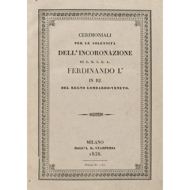 Cerimoniali per le solennità dell'incoronazione di S.M.I.R.A. Ferdinando I. Milano, Imperial Regia Stamperia, 1838. Legato con Giuseppe Reina. Descrizione dell'arco della pace. Milano, Guglielmini, 1838  - Asta LIBRI, MANOSCRITTI, AUTOGRAFI E STAMPE - Pandolfini Casa d'Aste