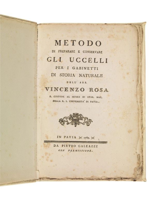      (Caccia - Tassidermia - Storia naturale)   ROSA, Vincenzo.   Metodo di preparare e conservare gli uccelli per i gabinetti di storia naturale.   In Pavia, da Pietro Galeazzi, 1789.   - Asta LIBRI, MANOSCRITTI E AUTOGRAFI - Pandolfini Casa d'Aste